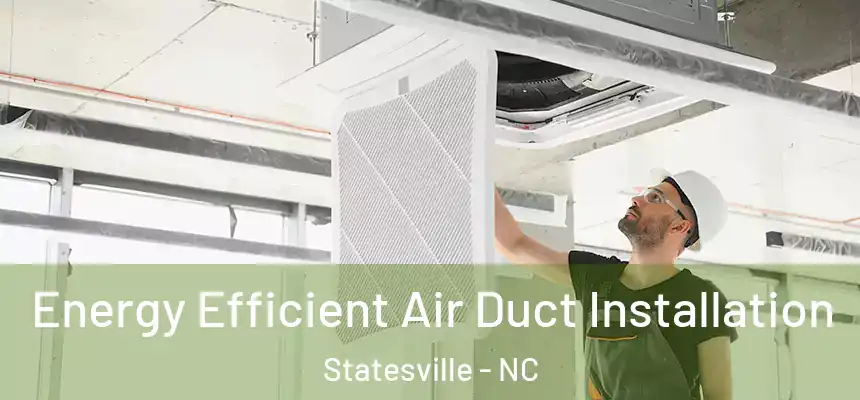Energy Efficient Air Duct Installation Statesville - NC