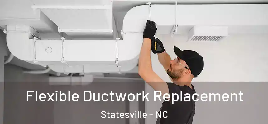 Flexible Ductwork Replacement Statesville - NC