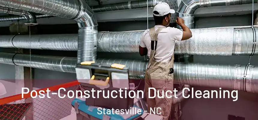 Post-Construction Duct Cleaning Statesville - NC